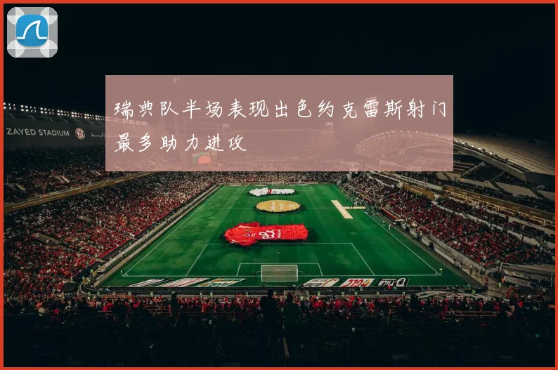 瑞典队半场表现出色约克雷斯射门最多助力进攻
