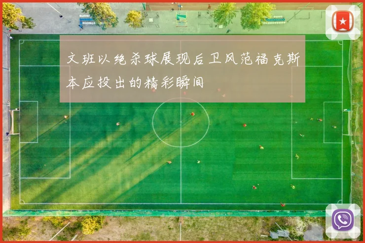 文班以绝杀球展现后卫风范福克斯本应投出的精彩瞬间