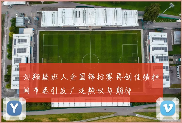 刘翔接班人全国锦标赛再创佳绩栏间节奏引发广泛热议与期待